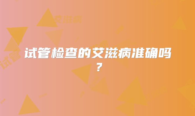 试管检查的艾滋病准确吗？