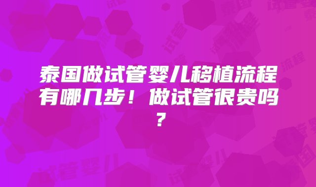 泰国做试管婴儿移植流程有哪几步！做试管很贵吗？