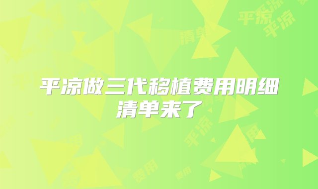 平凉做三代移植费用明细清单来了