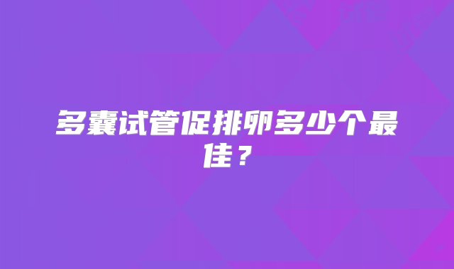 多囊试管促排卵多少个最佳？