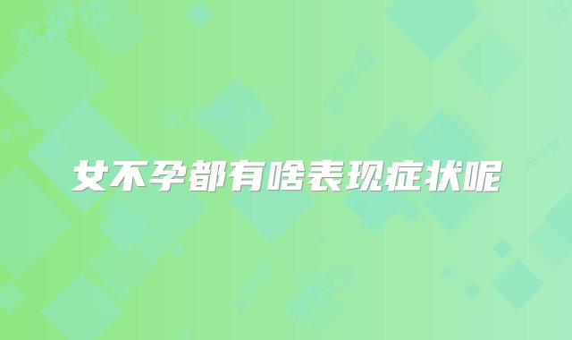 女不孕都有啥表现症状呢