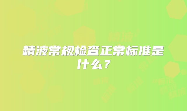 精液常规检查正常标准是什么？