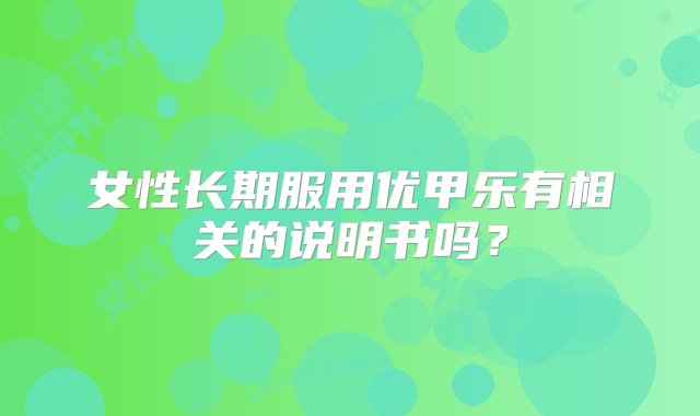 女性长期服用优甲乐有相关的说明书吗？