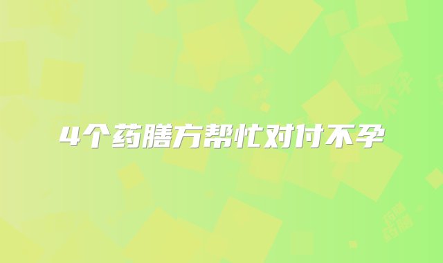 4个药膳方帮忙对付不孕