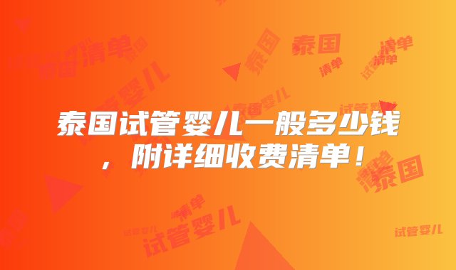 泰国试管婴儿一般多少钱，附详细收费清单！