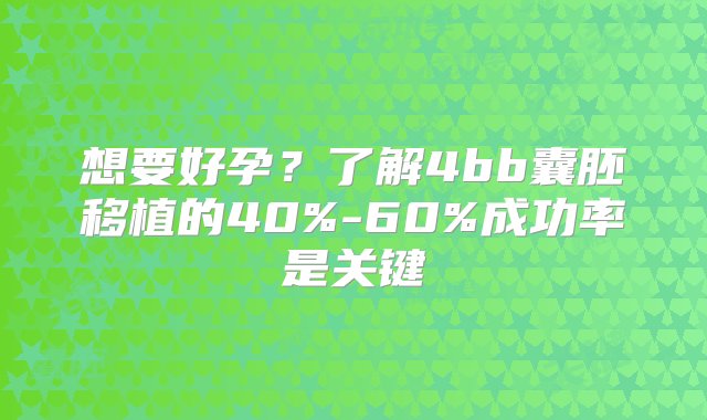 想要好孕？了解4bb囊胚移植的40%-60%成功率是关键