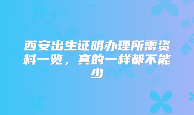 西安出生证明办理所需资料一览，真的一样都不能少