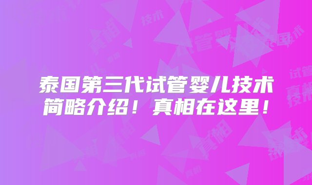 泰国第三代试管婴儿技术简略介绍！真相在这里！