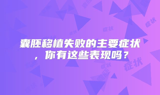 囊胚移植失败的主要症状，你有这些表现吗？