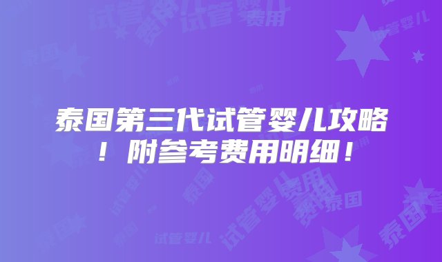 泰国第三代试管婴儿攻略！附参考费用明细！