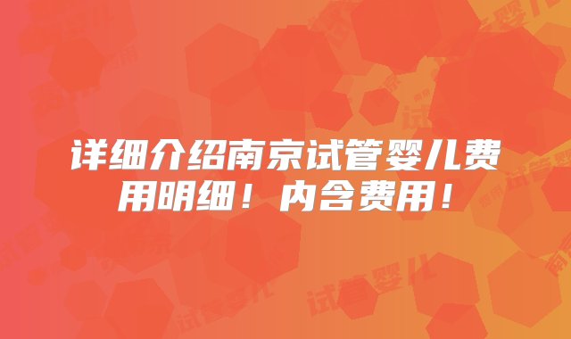 详细介绍南京试管婴儿费用明细！内含费用！