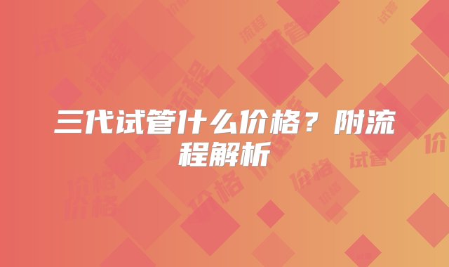 三代试管什么价格？附流程解析