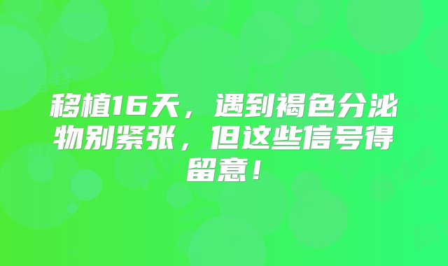 移植16天，遇到褐色分泌物别紧张，但这些信号得留意！