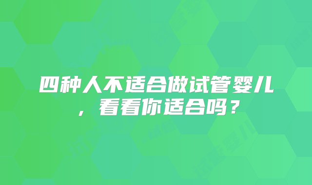 四种人不适合做试管婴儿，看看你适合吗？