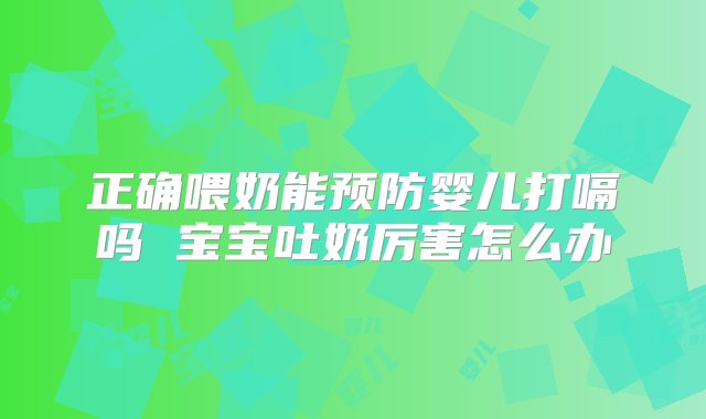 正确喂奶能预防婴儿打嗝吗 宝宝吐奶厉害怎么办