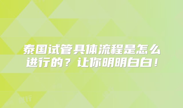 泰国试管具体流程是怎么进行的？让你明明白白！