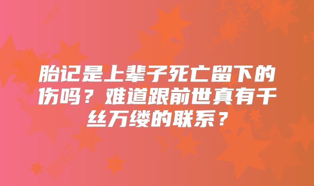 胎记是上辈子死亡留下的伤吗？难道跟前世真有千丝万缕的联系？