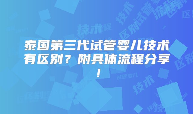 泰国第三代试管婴儿技术有区别？附具体流程分享！