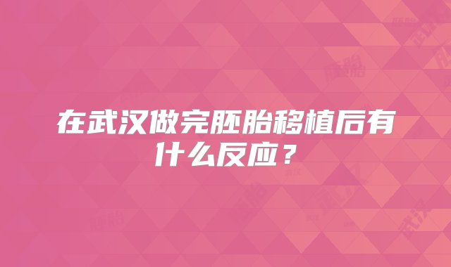 在武汉做完胚胎移植后有什么反应？