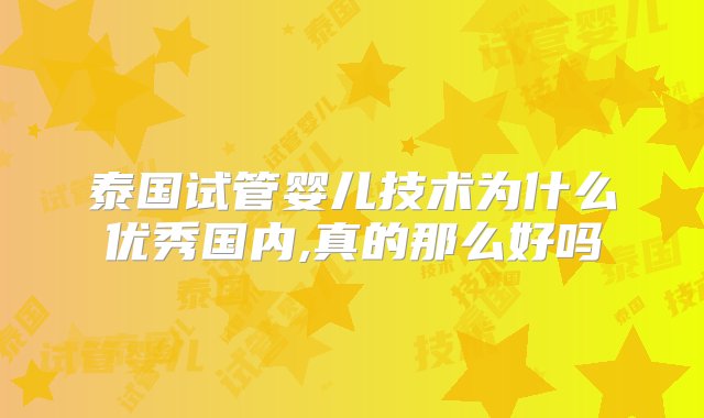 泰国试管婴儿技术为什么优秀国内,真的那么好吗