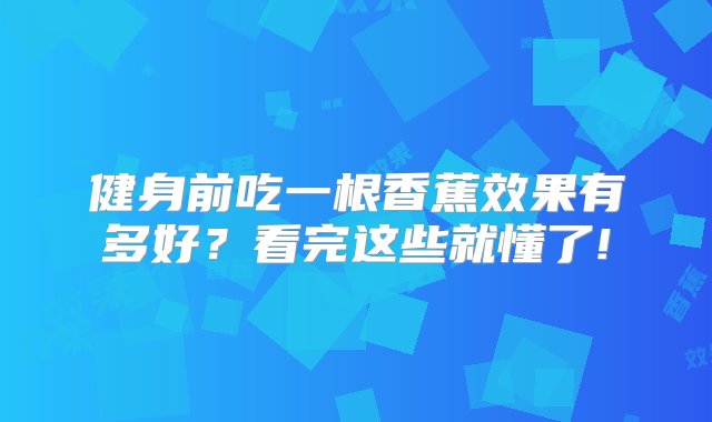 健身前吃一根香蕉效果有多好？看完这些就懂了!