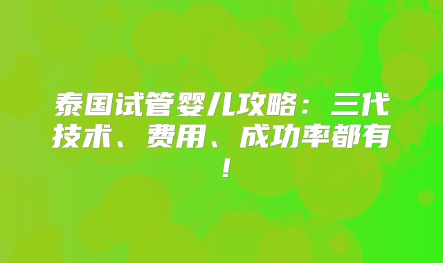 泰国试管婴儿攻略：三代技术、费用、成功率都有！