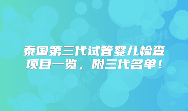 泰国第三代试管婴儿检查项目一览，附三代名单！