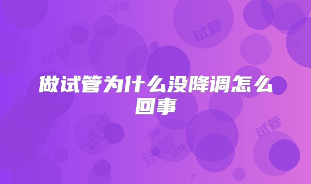 做试管为什么没降调怎么回事