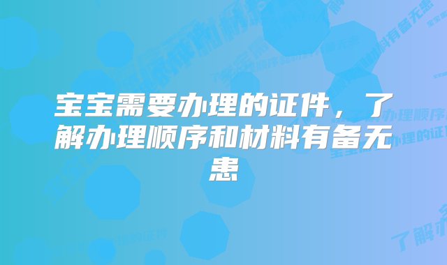 宝宝需要办理的证件，了解办理顺序和材料有备无患