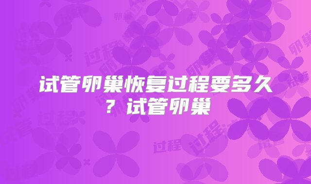 试管卵巢恢复过程要多久？试管卵巢