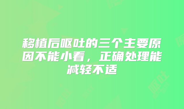 移植后呕吐的三个主要原因不能小看，正确处理能减轻不适