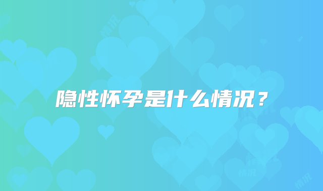 隐性怀孕是什么情况？