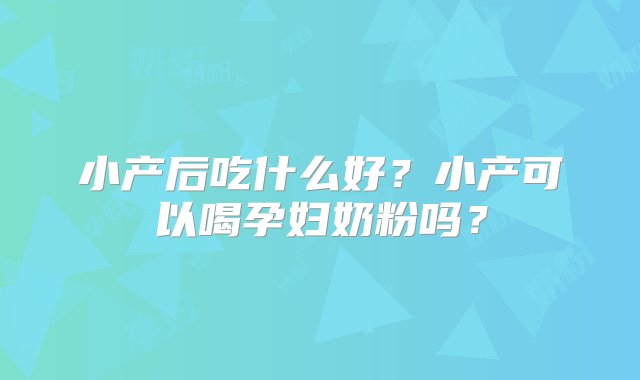 小产后吃什么好？小产可以喝孕妇奶粉吗？