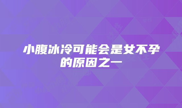 小腹冰冷可能会是女不孕的原因之一