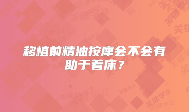 移植前精油按摩会不会有助于着床？