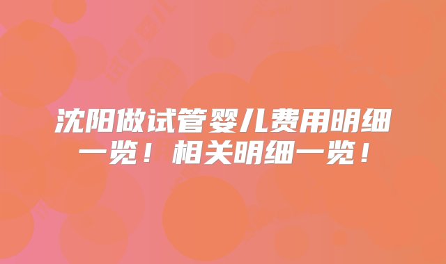 沈阳做试管婴儿费用明细一览！相关明细一览！