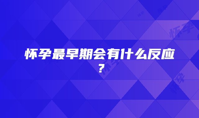 怀孕最早期会有什么反应？