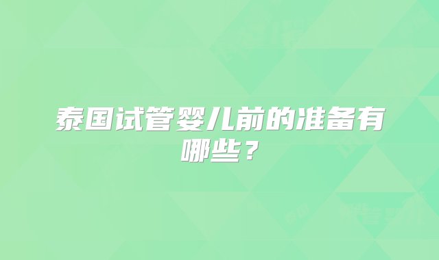 泰国试管婴儿前的准备有哪些？