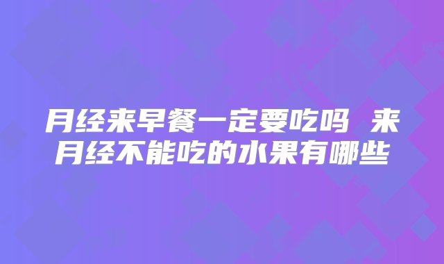 月经来早餐一定要吃吗 来月经不能吃的水果有哪些