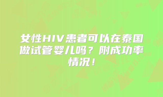 女性HIV患者可以在泰国做试管婴儿吗？附成功率情况！