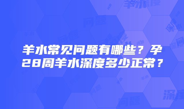 羊水常见问题有哪些？孕28周羊水深度多少正常？