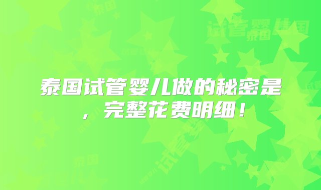 泰国试管婴儿做的秘密是，完整花费明细！