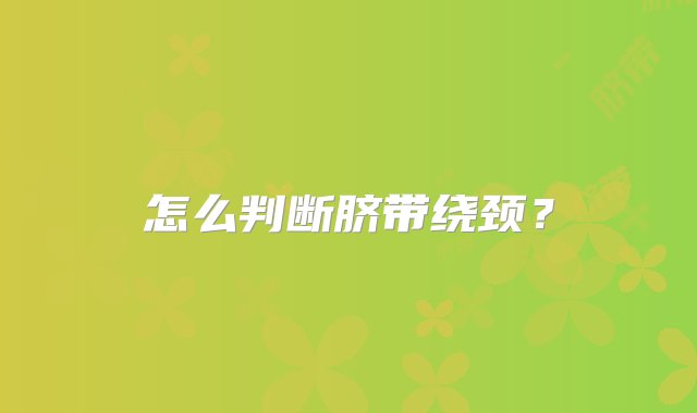 怎么判断脐带绕颈？