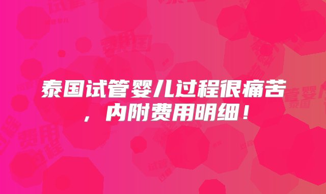 泰国试管婴儿过程很痛苦，内附费用明细！