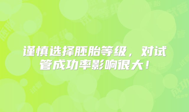 谨慎选择胚胎等级，对试管成功率影响很大！