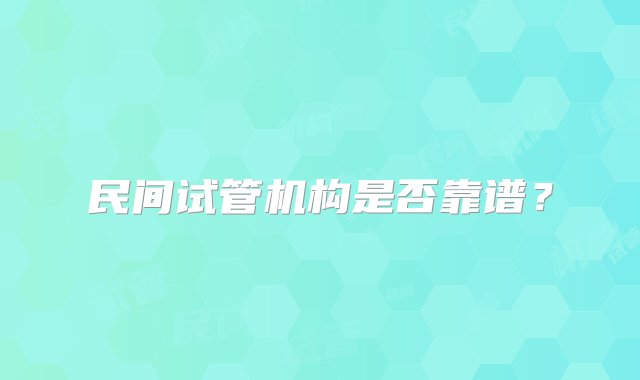 民间试管机构是否靠谱？