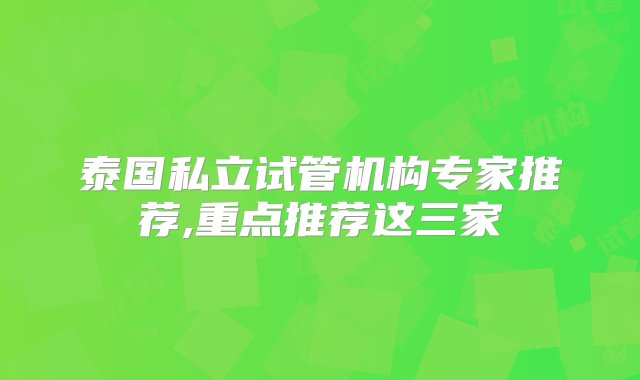 泰国私立试管机构专家推荐,重点推荐这三家