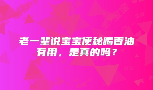 老一辈说宝宝便秘喝香油有用，是真的吗？