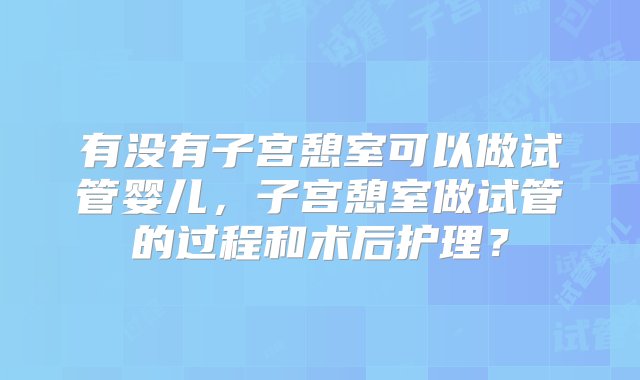 有没有子宫憩室可以做试管婴儿，子宫憩室做试管的过程和术后护理？