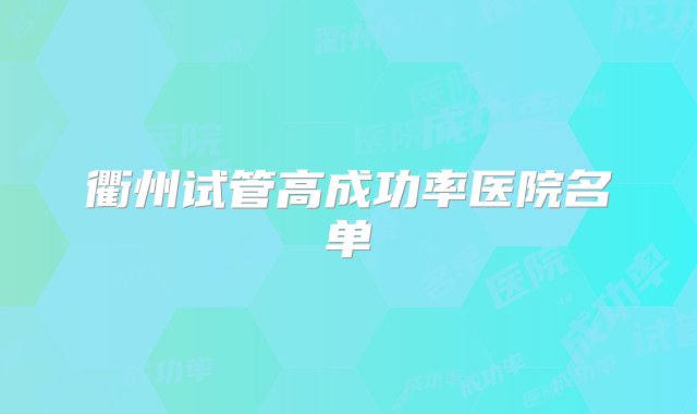 衢州试管高成功率医院名单